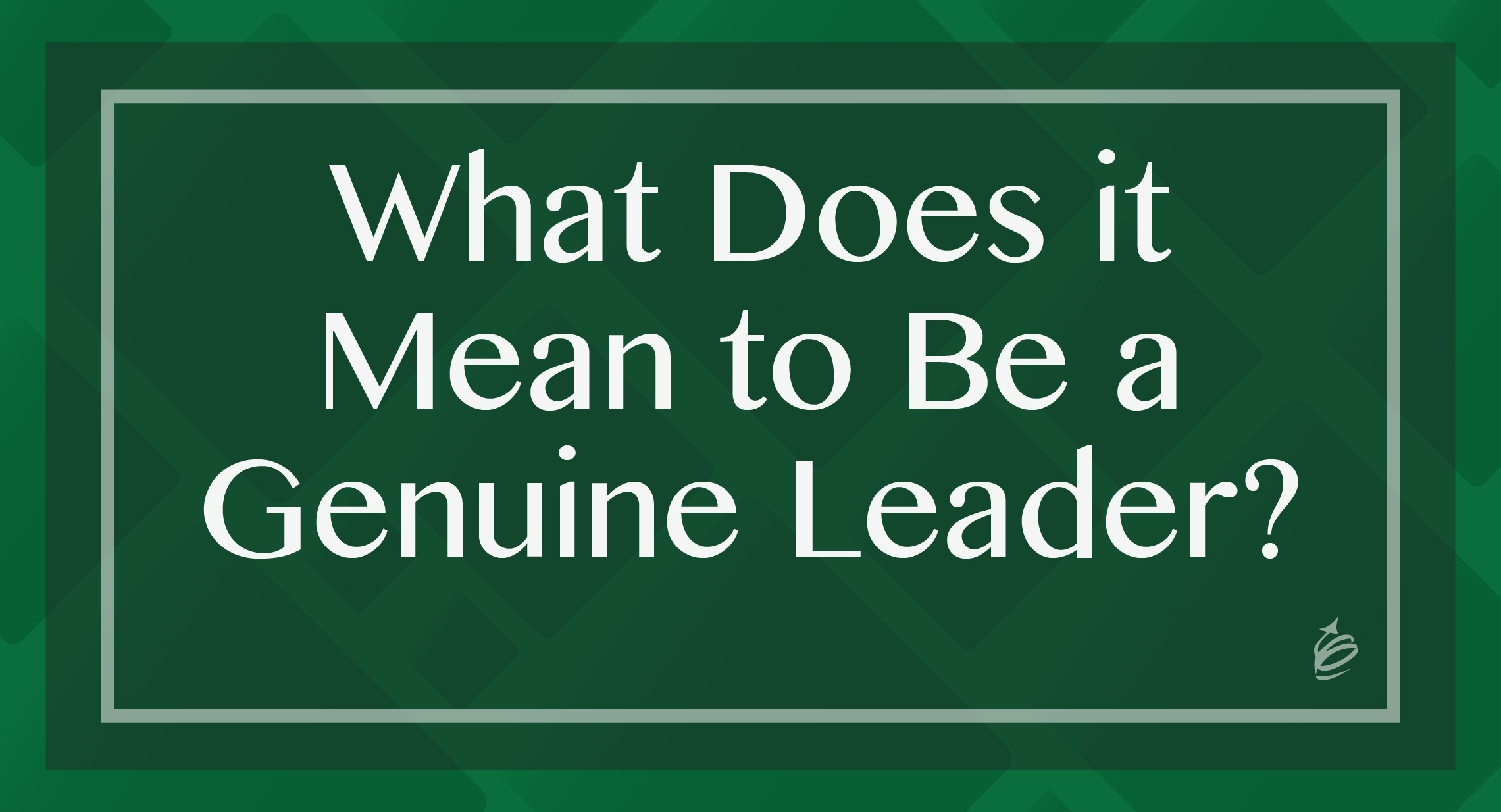 What Does it Mean to Be a Genuine Leader? - The Kevin Eikenberry Group