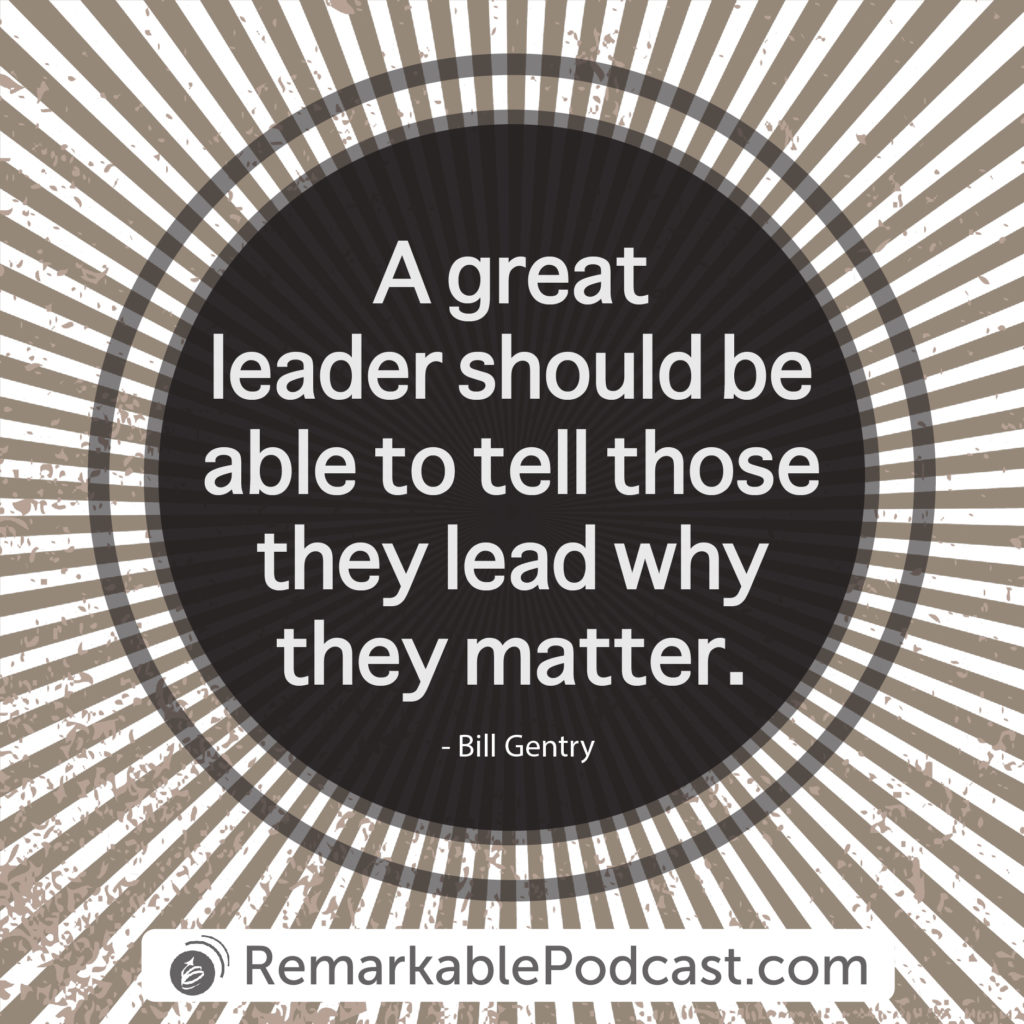 A great leader should be able to tell those they lead why they matter.