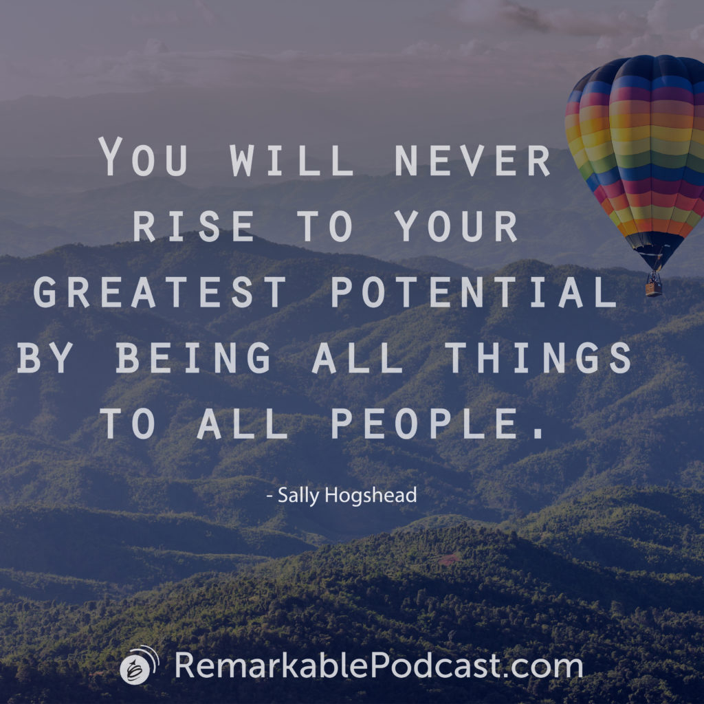 You will never rise to your greatest potential by being all things to all people. 