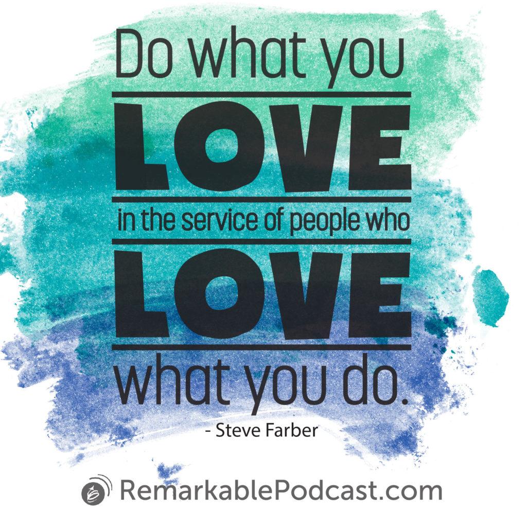 Do what you love in the service of people who love what you do.