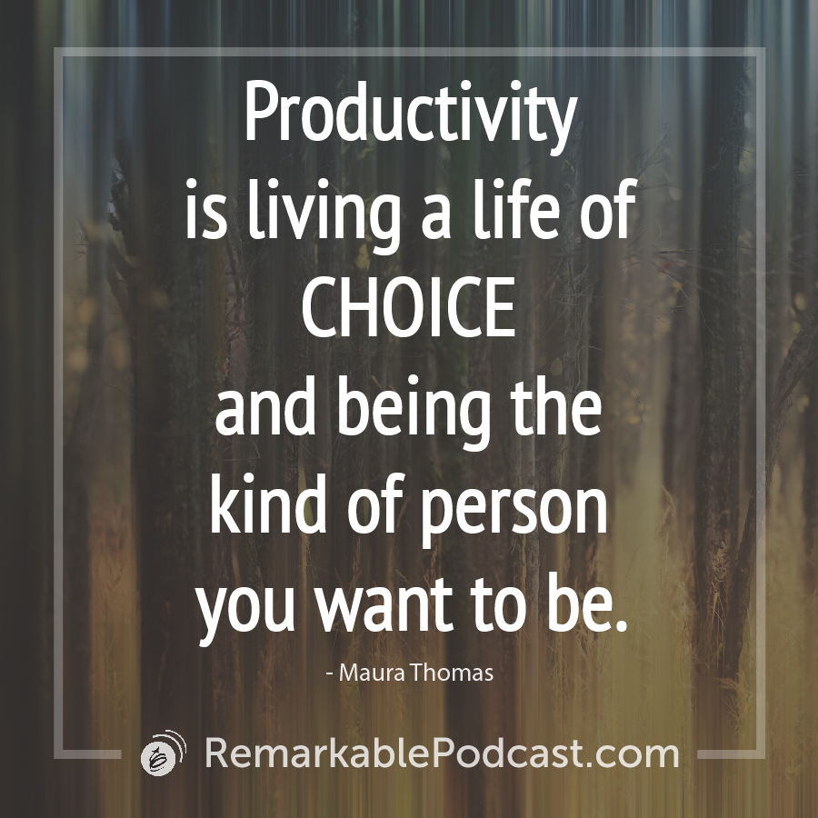 Productivity is living a life of choice and being the kind of person you want to be.