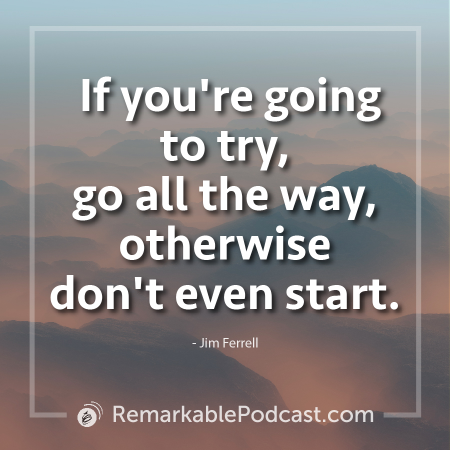 If you're going to try, go all the way, otherwise don't even start.