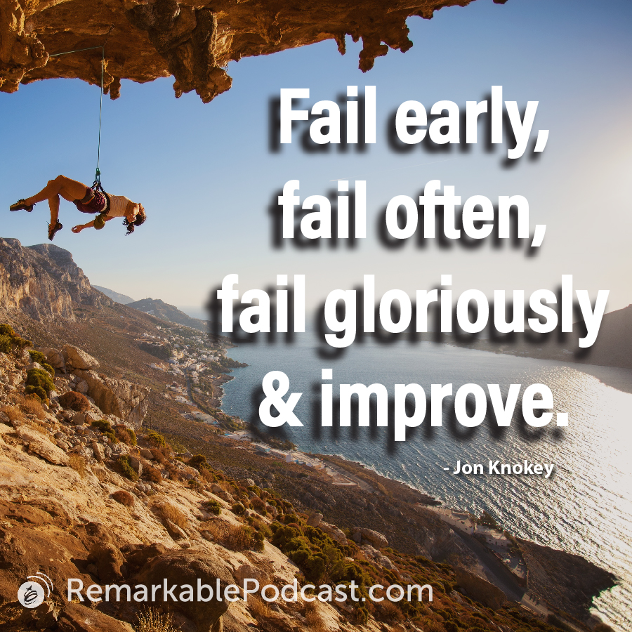 Fail early, fail often, fail gloriously and improve. 