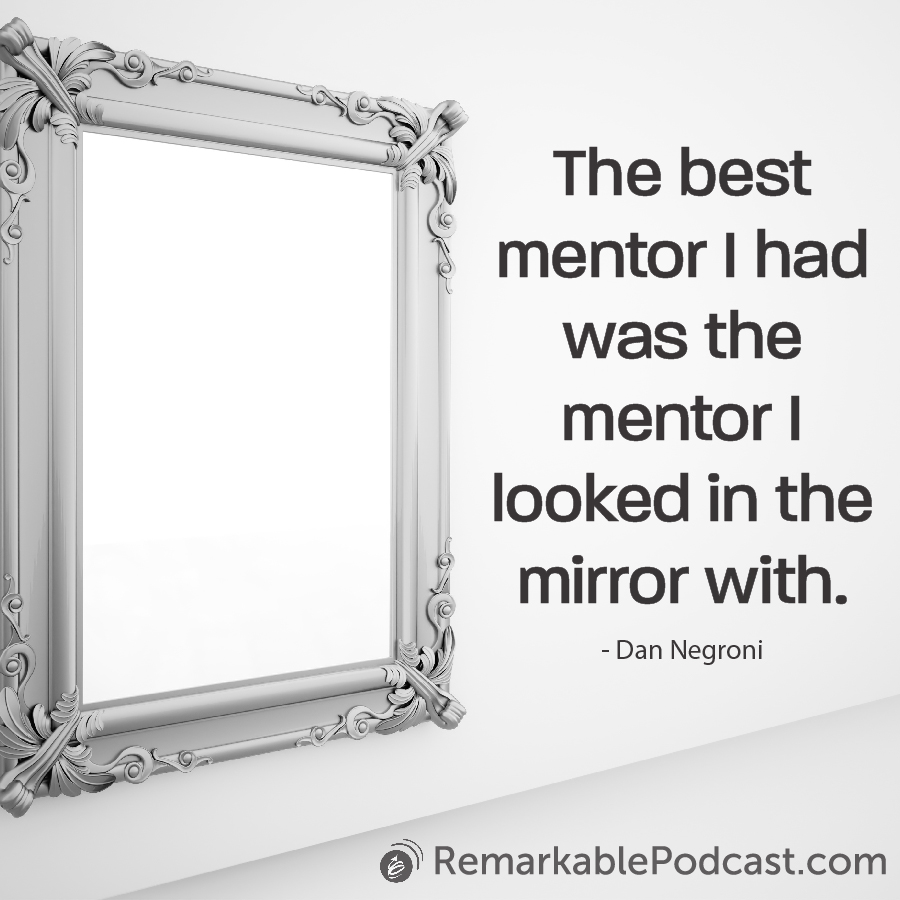 The best mentor I had was the mentor I looked in the mirror with. 