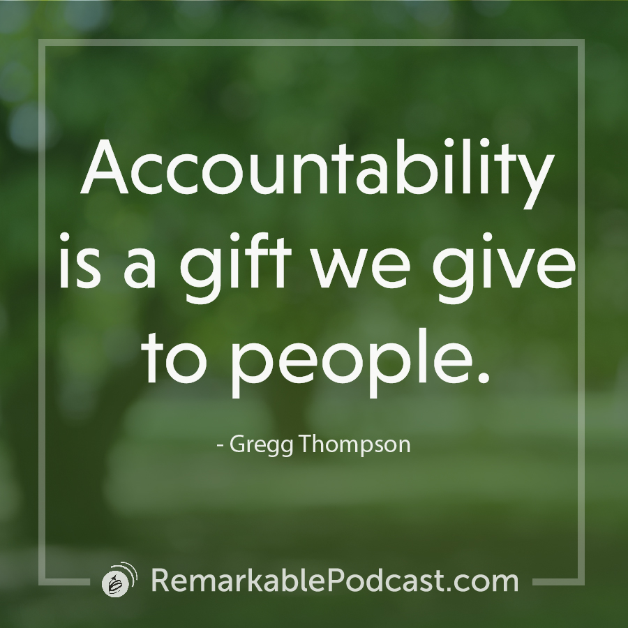 Accountability is a gift we give to people.