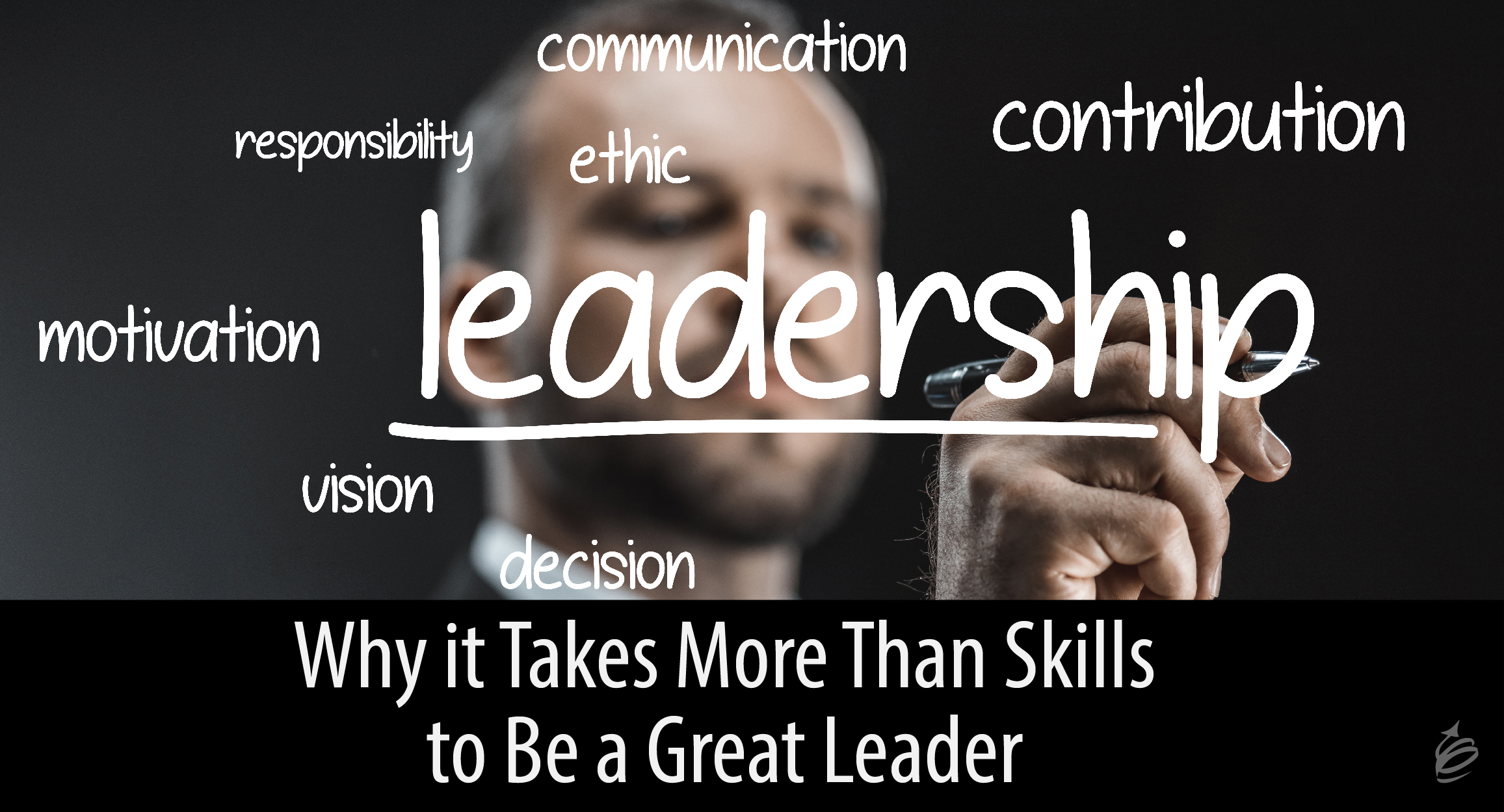 Why It Takes More Than Skills to Be a Great Leader